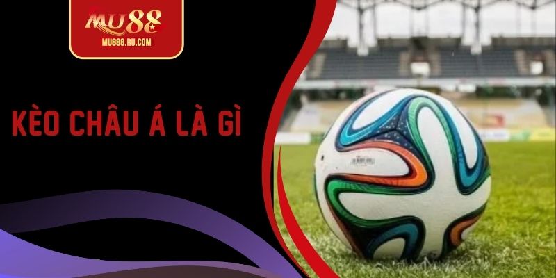 Kèo Châu Á Là Gì