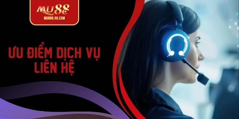 Ưu điểm giúp dịch vụ liên hệ trở nên nổi tiếng